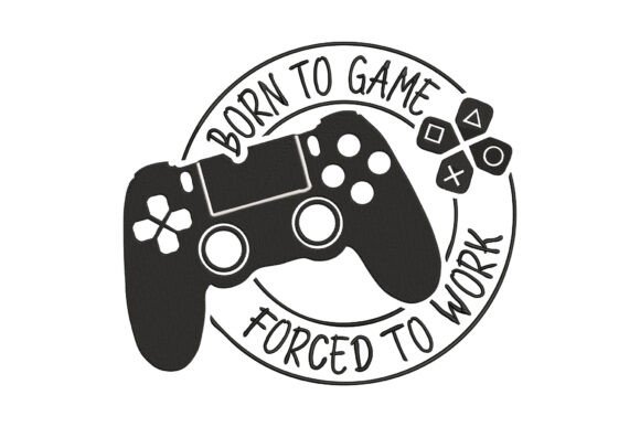 Born to Game, Forced to Work Embroidery Design